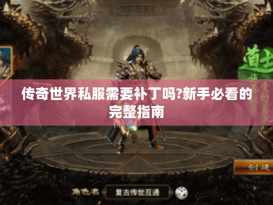 传奇世界私服需要补丁吗?新手必看的完整指南 传奇世界私服需要补丁吗?新手必看的完整指南