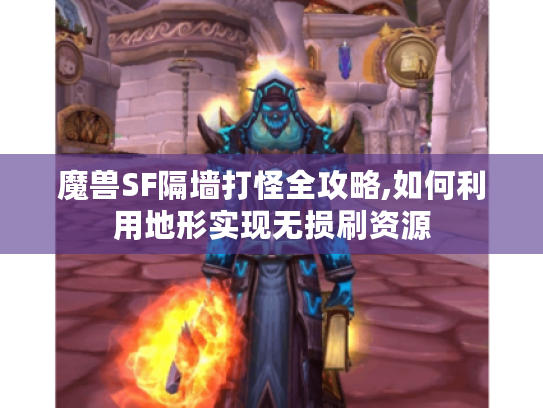 魔兽SF隔墙打怪全攻略,如何利用地形实现无损刷资源