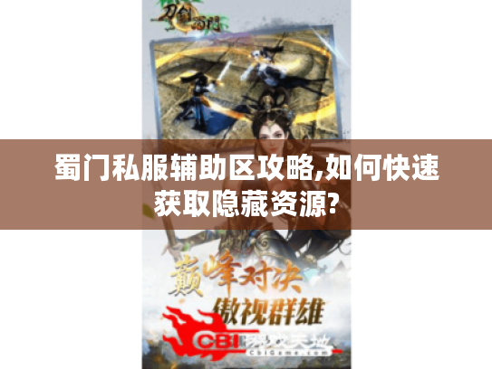 蜀门私服辅助区攻略,如何快速获取隐藏资源? 蜀门私服辅助区攻略,如何快速获取隐藏资源?