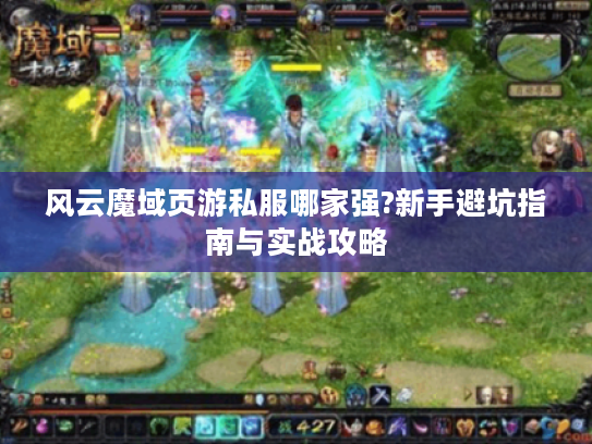 风云魔域页游私服哪家强?新手避坑指南与实战攻略