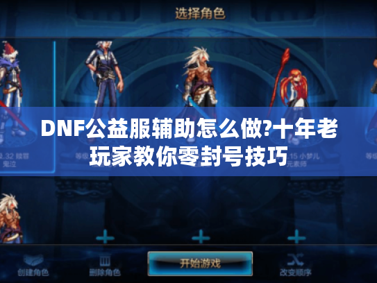 DNF公益服辅助怎么做?十年老玩家教你零封号技巧