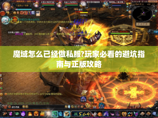 魔域怎么已经做私服?玩家必看的避坑指南与正版攻略