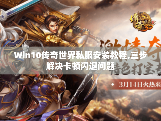 Win10传奇世界私服安装教程,三步解决卡顿闪退问题