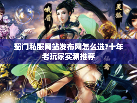 蜀门私服网站发布网怎么选?十年老玩家实测推荐