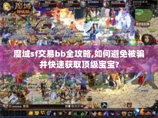 魔域sf交易bb全攻略,如何避免被骗并快速获取顶级宝宝? 魔域sf交易bb全攻略,如何避免被骗并快速获取顶级宝宝?