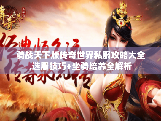 骑战天下版传奇世界私服攻略大全,选服技巧+坐骑培养全解析