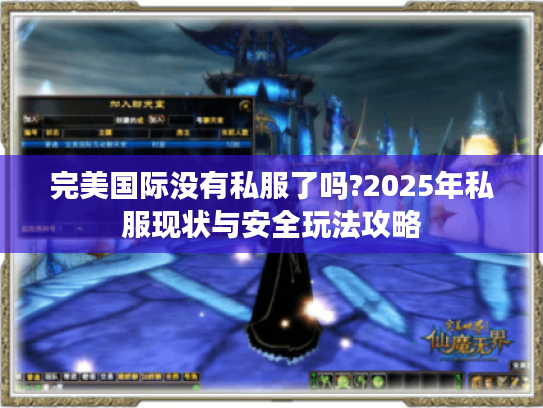 完美国际没有私服了吗?2025年私服现状与安全玩法攻略