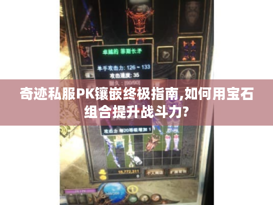 奇迹私服PK镶嵌终极指南,如何用宝石组合提升战斗力? 奇迹私服PK镶嵌终极指南,如何用宝石组合提升战斗力?