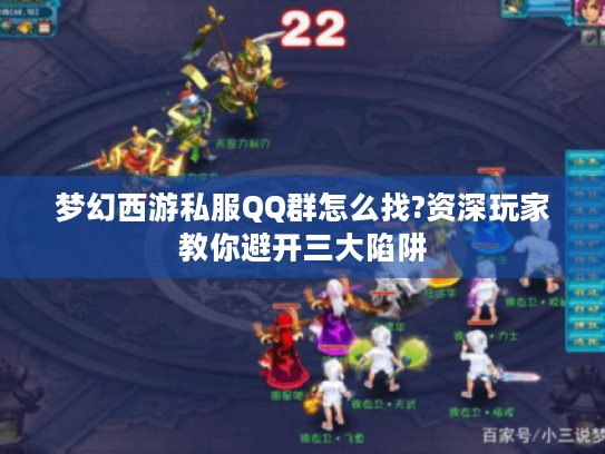 梦幻西游私服QQ群怎么找?资深玩家教你避开三大陷阱