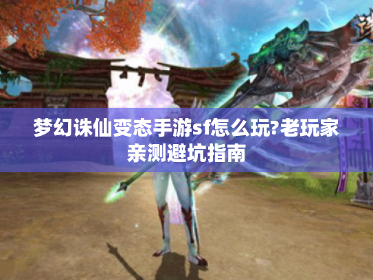 梦幻诛仙变态手游sf怎么玩?老玩家亲测避坑指南