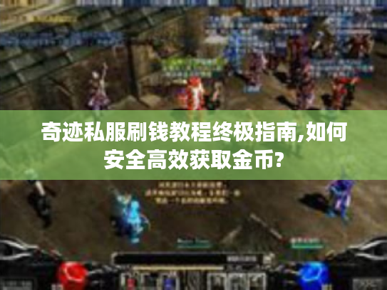奇迹私服刷钱教程终极指南,如何安全高效获取金币?