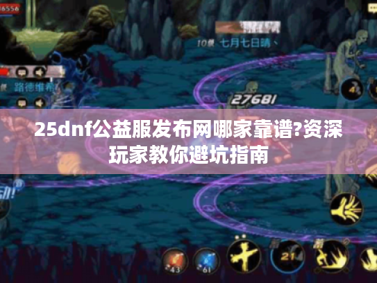 25dnf公益服发布网哪家靠谱?资深玩家教你避坑指南