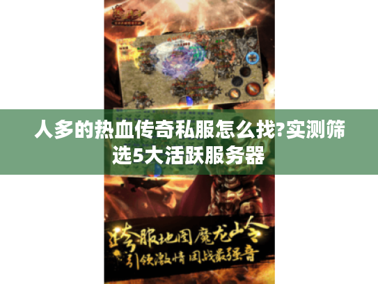 人多的热血传奇私服怎么找?实测筛选5大活跃服务器 人多的热血传奇私服怎么找?实测筛选5大活跃服务器