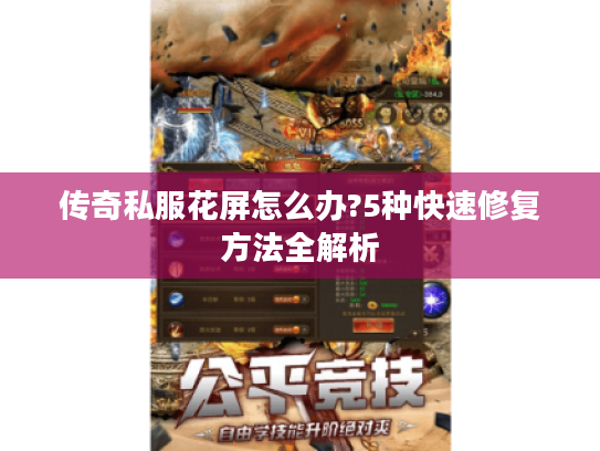 传奇私服花屏怎么办?5种快速修复方法全解析