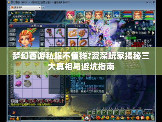 梦幻西游私服不值钱?资深玩家揭秘三大真相与避坑指南