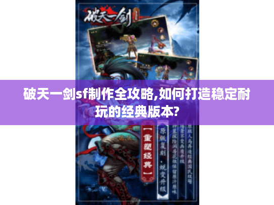 破天一剑sf制作全攻略,如何打造稳定耐玩的经典版本?