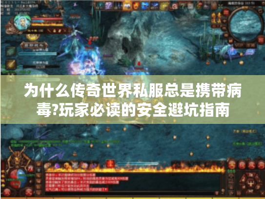 为什么传奇世界私服总是携带病毒?玩家必读的安全避坑指南 为什么传奇世界私服总是携带病毒?玩家必读的安全避坑指南
