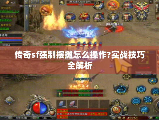 传奇sf强制摆摊怎么操作?实战技巧全解析