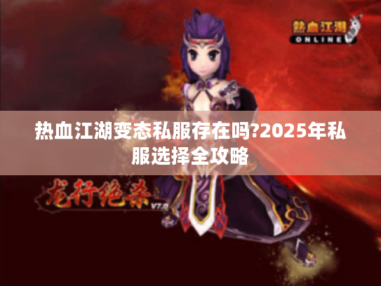 热血江湖变态私服存在吗?2025年私服选择全攻略