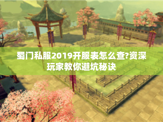蜀门私服2019开服表怎么查?资深玩家教你避坑秘诀