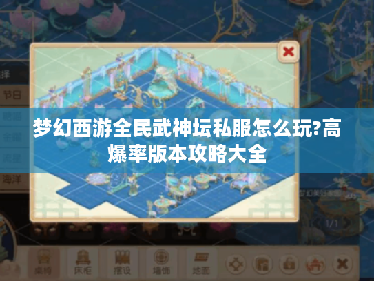 梦幻西游全民武神坛私服怎么玩?高爆率版本攻略大全