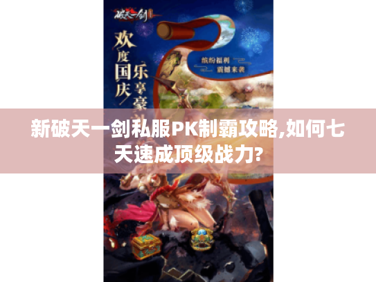 新破天一剑私服PK制霸攻略,如何七天速成顶级战力?