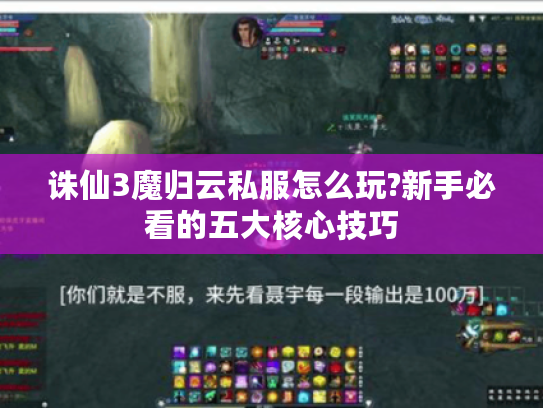 诛仙3魔归云私服怎么玩?新手必看的五大核心技巧