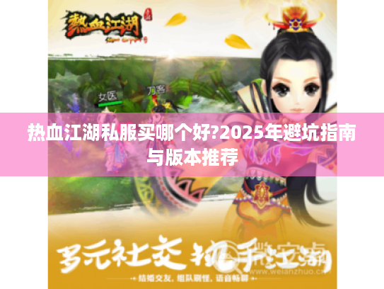 热血江湖私服买哪个好?2025年避坑指南与版本推荐