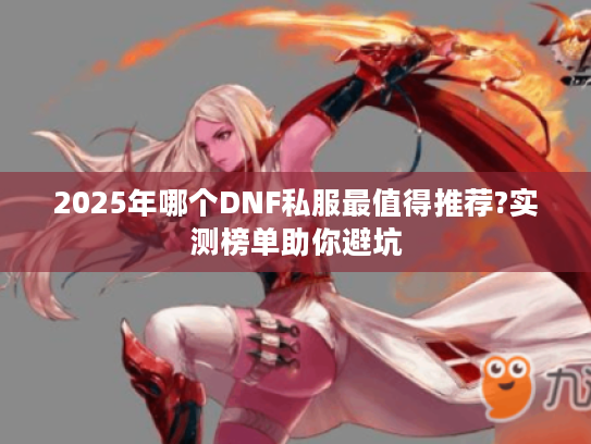 2025年哪个DNF私服最值得推荐?实测榜单助你避坑 2025年哪个DNF私服最值得推荐?实测榜单助你避坑
