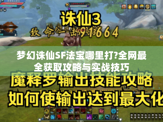 梦幻诛仙SF法宝哪里打?全网最全获取攻略与实战技巧