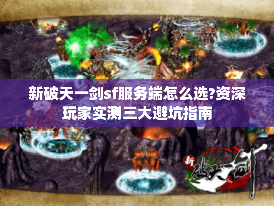 新破天一剑sf服务端怎么选?资深玩家实测三大避坑指南