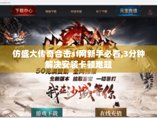 仿盛大传奇合击sf网新手必看,3分钟解决安装卡顿难题