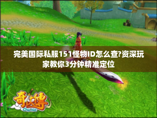 完美国际私服151怪物ID怎么查?资深玩家教你3分钟精准定位