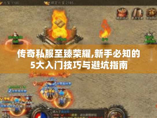 传奇私服至臻荣耀,新手必知的5大入门技巧与避坑指南