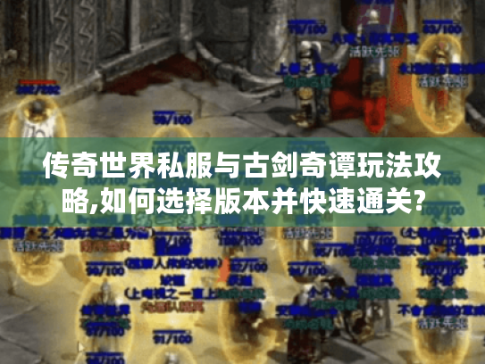 传奇世界私服与古剑奇谭玩法攻略,如何选择版本并快速通关?