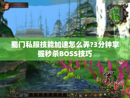 蜀门私服技能加速怎么弄?3分钟掌握秒杀BOSS技巧 蜀门私服技能加速怎么弄?3分钟掌握秒杀BOSS技巧