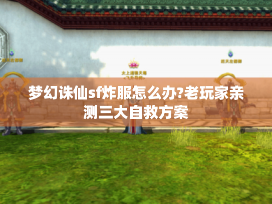 梦幻诛仙sf炸服怎么办?老玩家亲测三大自救方案