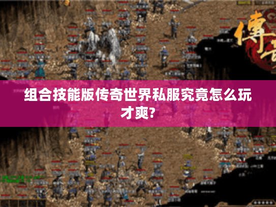 组合技能版传奇世界私服究竟怎么玩才爽?