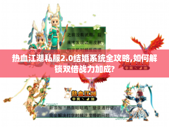 热血江湖私服2.0结婚系统全攻略,如何解锁双倍战力加成?