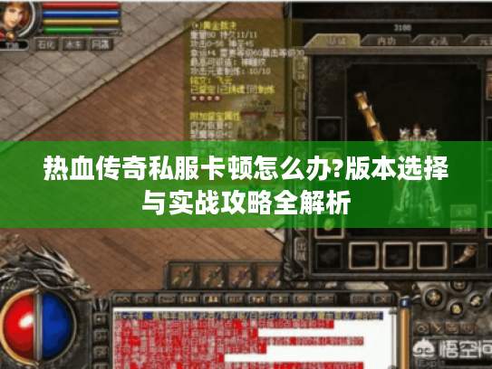 热血传奇私服卡顿怎么办?版本选择与实战攻略全解析
