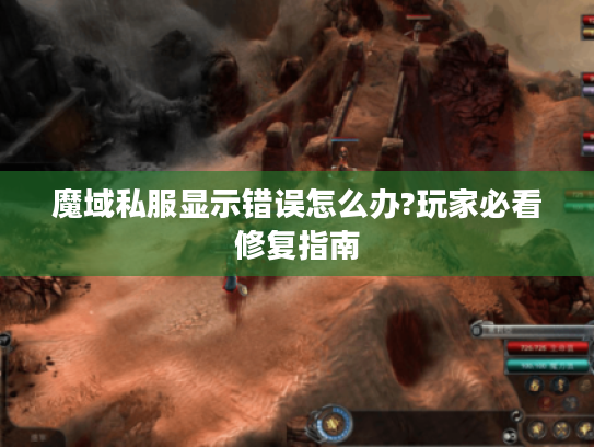 魔域私服显示错误怎么办?玩家必看修复指南