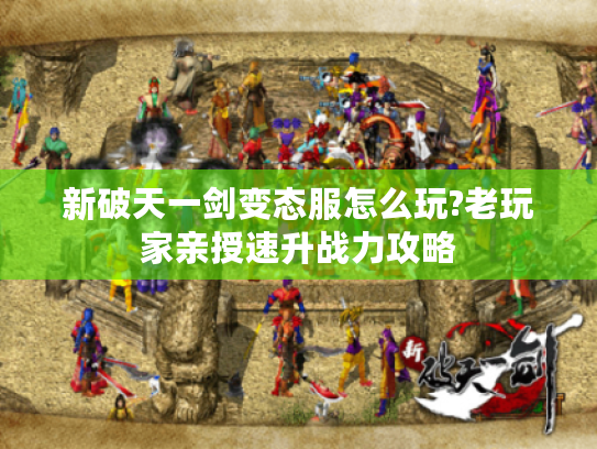 新破天一剑变态服怎么玩?老玩家亲授速升战力攻略