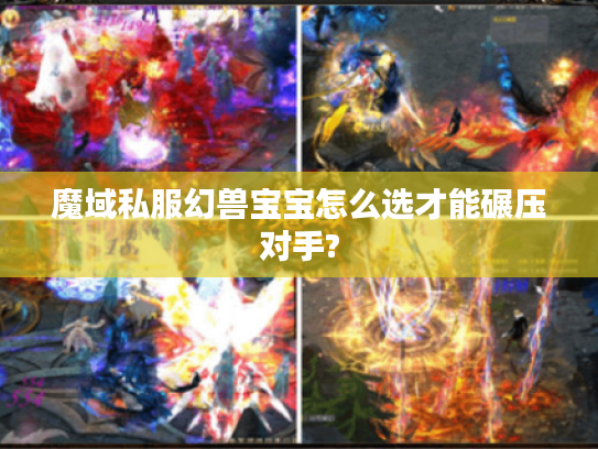 魔域私服幻兽宝宝怎么选才能碾压对手?