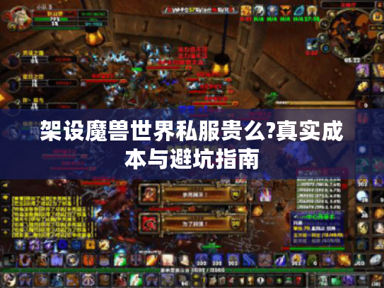 架设魔兽世界私服贵么?真实成本与避坑指南