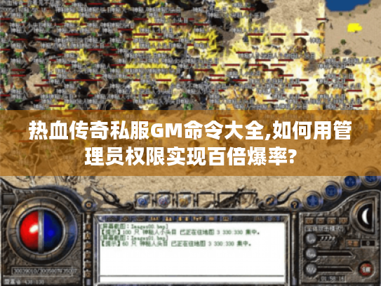 热血传奇私服GM命令大全,如何用管理员权限实现百倍爆率?