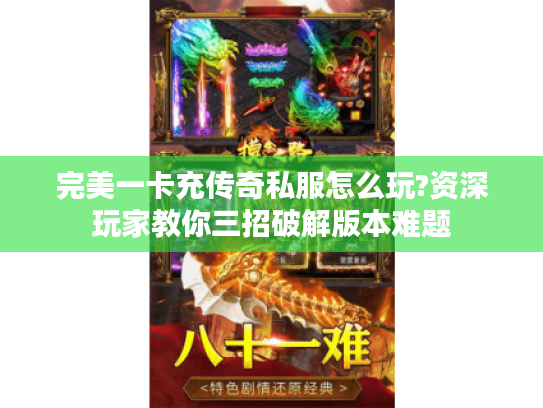 完美一卡充传奇私服怎么玩?资深玩家教你三招破解版本难题