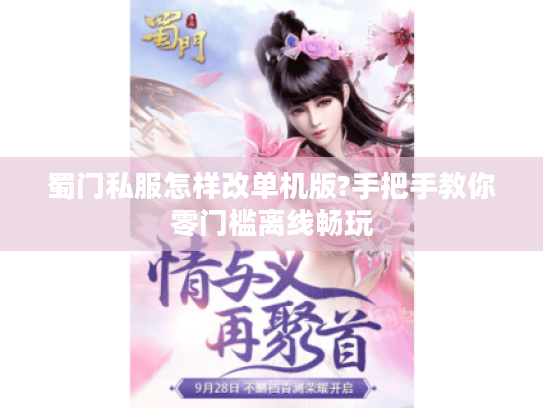 蜀门私服怎样改单机版?手把手教你零门槛离线畅玩 蜀门私服怎样改单机版?手把手教你零门槛离线畅玩