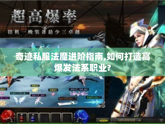 奇迹私服法魔进阶指南,如何打造高爆发法系职业?
