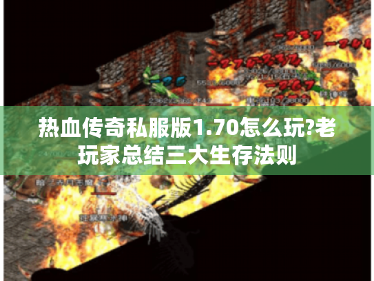 热血传奇私服版1.70怎么玩?老玩家总结三大生存法则