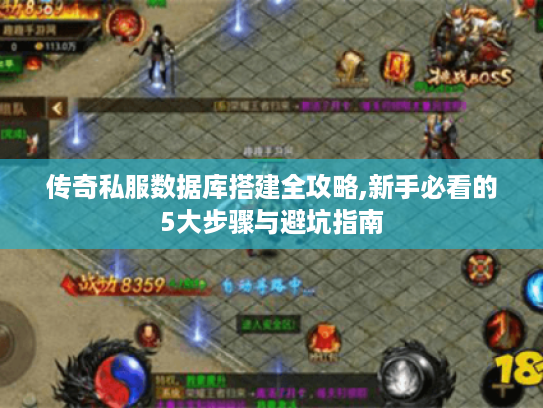 传奇私服数据库搭建全攻略,新手必看的5大步骤与避坑指南